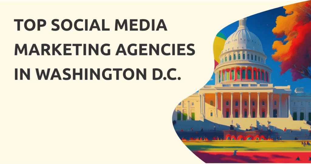 Discover the Best Social Media Marketing Agencies in Washington D.C. Today