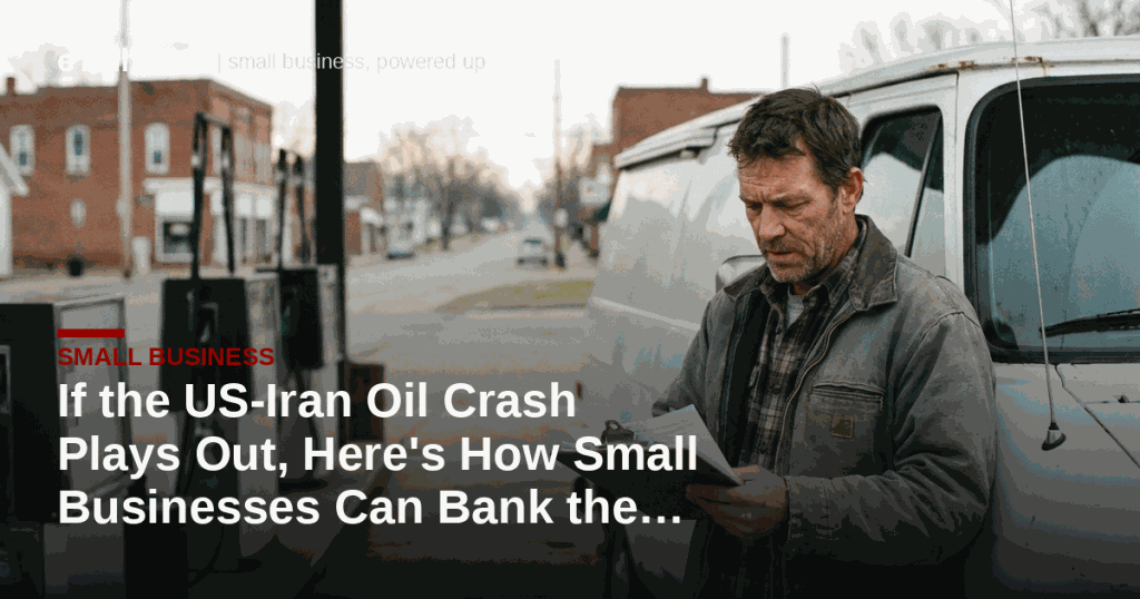 If the US-Iran Oil Crash Plays Out, Here’s How Small Businesses Can Bank the Savings Before They Vanish